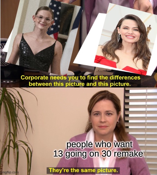 Violet Garner meme | people who want 13 going on 30 remake | image tagged in memes,they're the same picture,movies,13,tv shows,hollywood | made w/ Imgflip meme maker