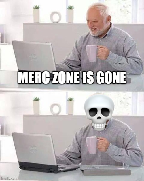 nooo I loved it | MERC ZONE IS GONE | image tagged in memes,hide the pain harold,merc zone,blue wizard digital,at least i have you shell shockers | made w/ Imgflip meme maker