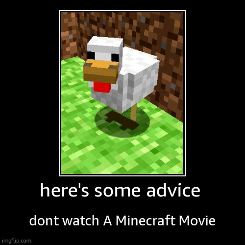 here's some advice | dont watch A Minecraft Movie | image tagged in funny,demotivationals | made w/ Imgflip demotivational maker