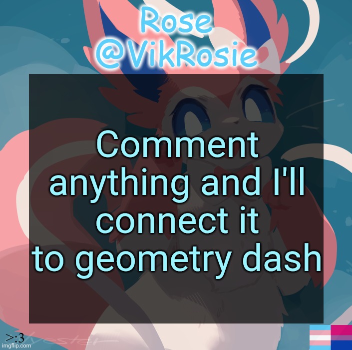 Vik's Sylveon Temp | Comment anything and I'll connect it to geometry dash | image tagged in vik's sylveon temp | made w/ Imgflip meme maker