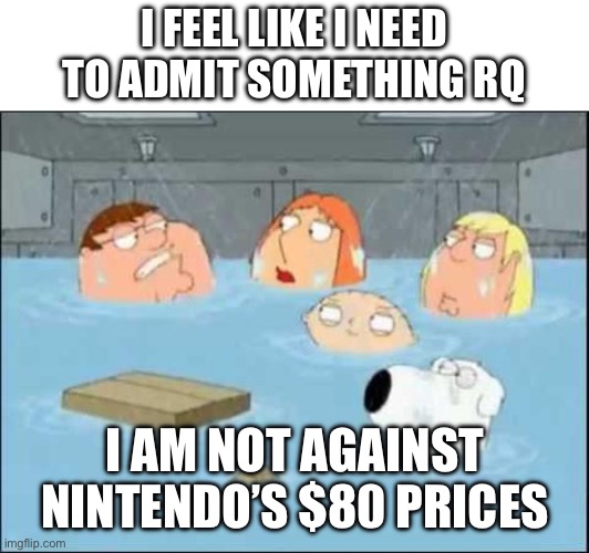 *insert caption here* | I FEEL LIKE I NEED TO ADMIT SOMETHING RQ; I AM NOT AGAINST NINTENDO’S $80 PRICES | image tagged in i did not care about the godfather,fun,memes | made w/ Imgflip meme maker