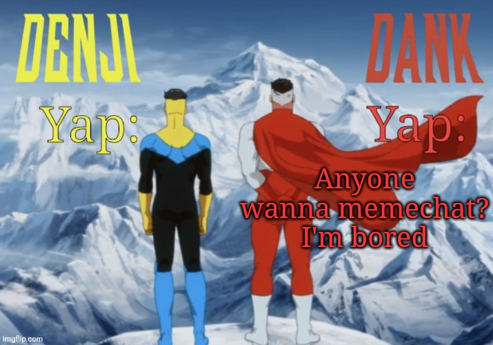 Dank and Denji shared temp | Anyone wanna memechat? I'm bored | image tagged in dank and denji shared temp | made w/ Imgflip meme maker