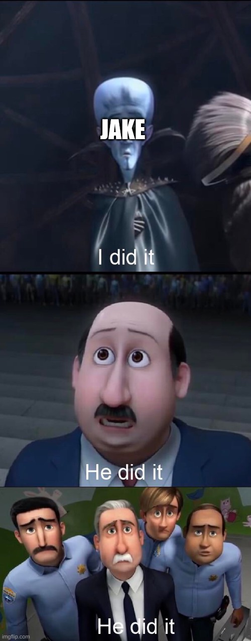 I did it | JAKE | image tagged in i did it | made w/ Imgflip meme maker