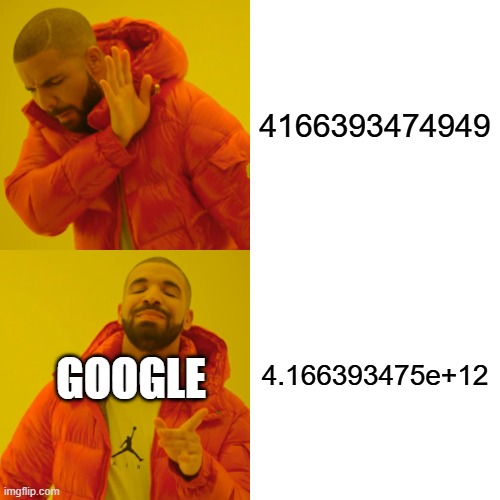 when i type big numbers in the search bar | 4166393474949; 4.166393475e+12; GOOGLE | image tagged in memes,drake hotline bling | made w/ Imgflip meme maker