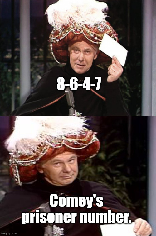 We can only hope. | 8-6-4-7; Comey's prisoner number. | image tagged in carnac the magnificent 3 | made w/ Imgflip meme maker