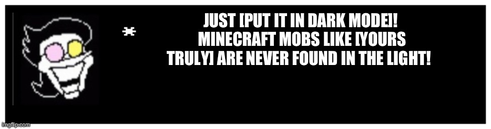 Undertale Text Box | JUST [PUT IT IN DARK MODE]!  MINECRAFT MOBS LIKE [YOURS TRULY] ARE NEVER FOUND IN THE LIGHT! | image tagged in undertale text box | made w/ Imgflip meme maker