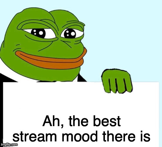 Smirking Data Frog | Ah, the best stream mood there is | image tagged in smirking data frog | made w/ Imgflip meme maker