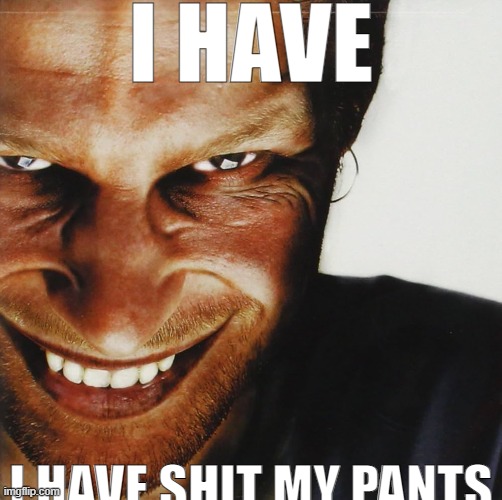 I HAVE; I HAVE SHIT MY PANTS | made w/ Imgflip meme maker