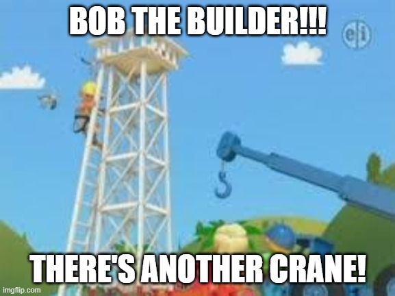 Bob the Builder | BOB THE BUILDER!!! THERE'S ANOTHER CRANE! | image tagged in 911 9/11 twin towers impact | made w/ Imgflip meme maker