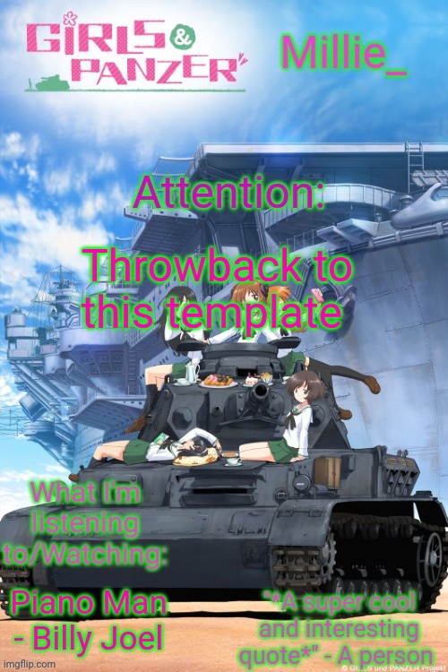 Millie's Girls und Panzer announcement template | Throwback to this template; Piano Man - Billy Joel | image tagged in millie's girls und panzer announcement template | made w/ Imgflip meme maker