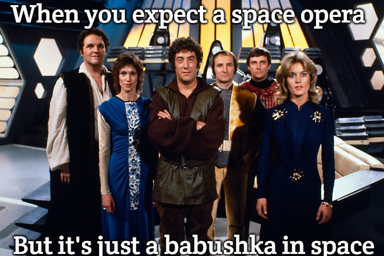 Blake's 7 | When you expect a space opera; But it's just a babushka in space | image tagged in blake's 7,slavic blake's 7,slavic lives matter | made w/ Imgflip meme maker