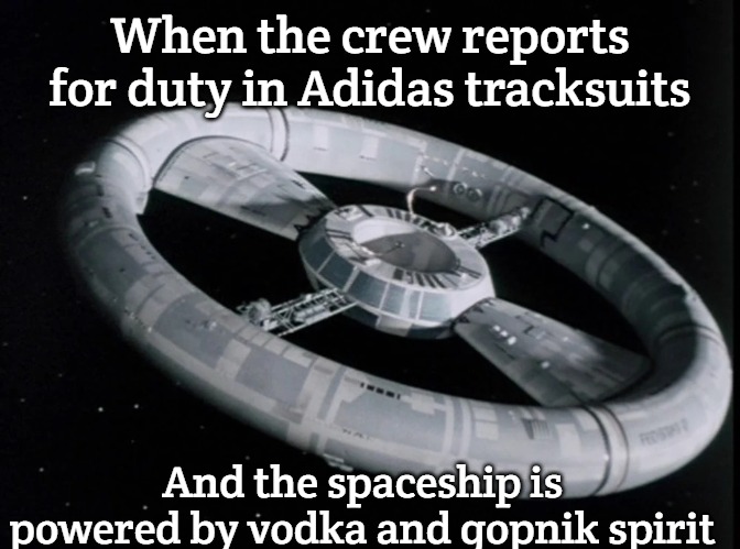 Slavic Space Command | When the crew reports for duty in Adidas tracksuits; And the spaceship is powered by vodka and gopnik spirit | image tagged in slavic space command,slavic lives matter,slavic blake's 7 | made w/ Imgflip meme maker