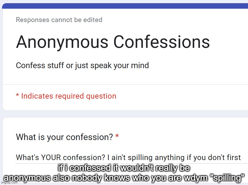 if i confessed it wouldn't really be anonymous also nobody knows who you are wdym "spilling" | made w/ Imgflip meme maker