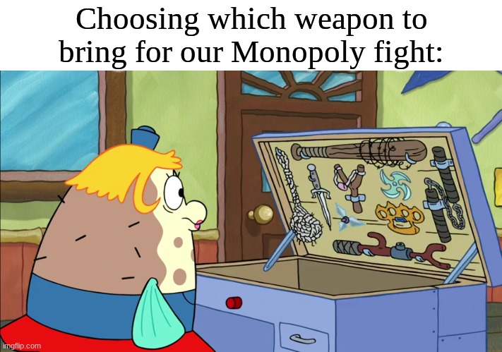 More action during game night | Choosing which weapon to bring for our Monopoly fight: | image tagged in memes,funny,relatable,spongebob,monopoly | made w/ Imgflip meme maker