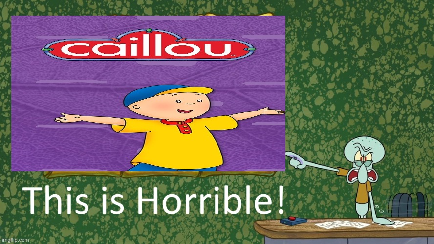 Squidward says Caillou is horrible | image tagged in squidward says x is horrible | made w/ Imgflip meme maker