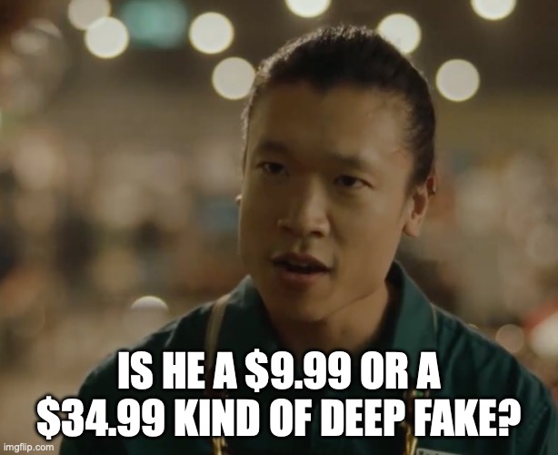 Dan Murphys kind of mate | IS HE A $9.99 OR A $34.99 KIND OF DEEP FAKE? | image tagged in advertisement | made w/ Imgflip meme maker