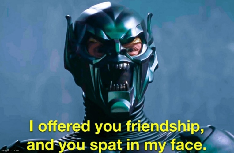 I offered you friendship | image tagged in i offered you friendship | made w/ Imgflip meme maker