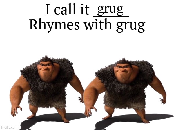 I call it _____ | grug | image tagged in i call it _____ | made w/ Imgflip meme maker