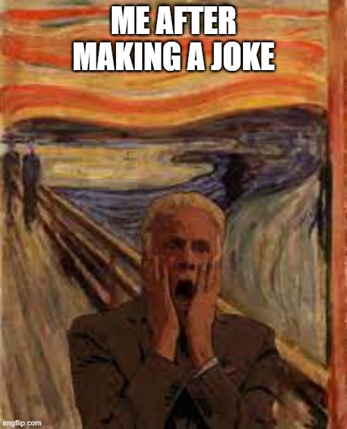 Michael existential crisis | ME AFTER MAKING A JOKE | image tagged in michael existential crisis | made w/ Imgflip meme maker