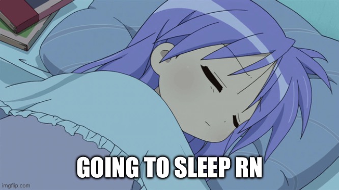 GOING TO SLEEP RN | image tagged in lucky star,sleep,anime,cute | made w/ Imgflip meme maker