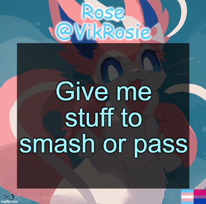Vik's Sylveon Temp | Give me stuff to smash or pass | image tagged in vik's sylveon temp | made w/ Imgflip meme maker