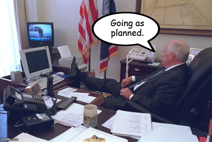 Dick Cheney's Opus | Going as 
planned. | image tagged in dick cheney,9/11 | made w/ Imgflip meme maker