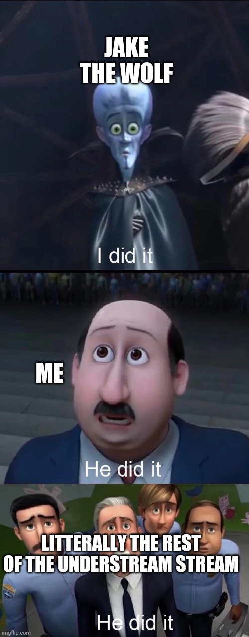 Megamind I did it | JAKE THE WOLF ME LITTERALLY THE REST OF THE UNDERSTREAM STREAM | image tagged in megamind i did it | made w/ Imgflip meme maker