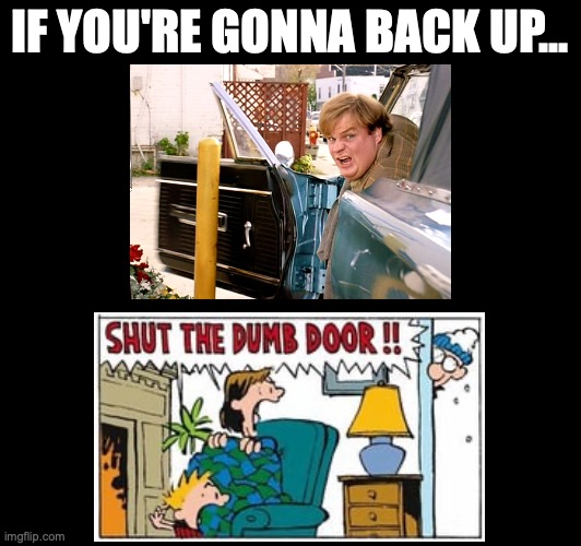 IF YOU'RE GONNA BACK UP... | image tagged in tommy boy,calvin and hobbes,mashup,chris farley,car memes,car reverse | made w/ Imgflip meme maker