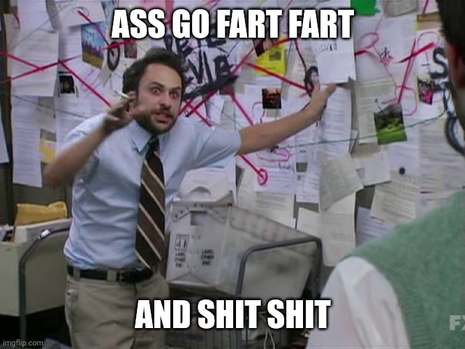 mem | ASS GO FART FART; AND SHIT SHIT | image tagged in shit,fart,ass,theory,something else,why are you reading the tags | made w/ Imgflip meme maker