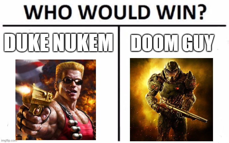 Always bet on Duke | DUKE NUKEM; DOOM GUY | image tagged in memes,who would win,duke nukem,doom guy | made w/ Imgflip meme maker