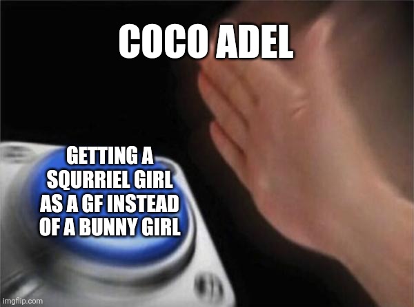Coco being into Squrriels now | COCO ADEL; GETTING A SQURRIEL GIRL AS A GF INSTEAD OF A BUNNY GIRL | image tagged in memes,blank nut button,rwby | made w/ Imgflip meme maker