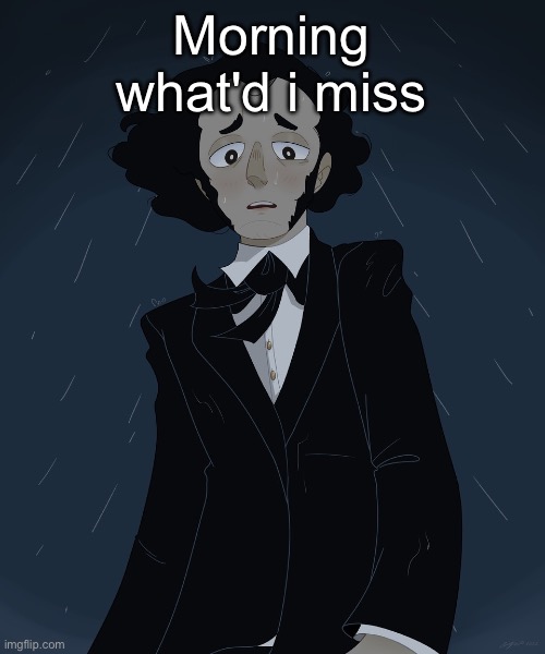 Felix Mendelssohn | Morning what'd i miss | image tagged in felix mendelssohn | made w/ Imgflip meme maker