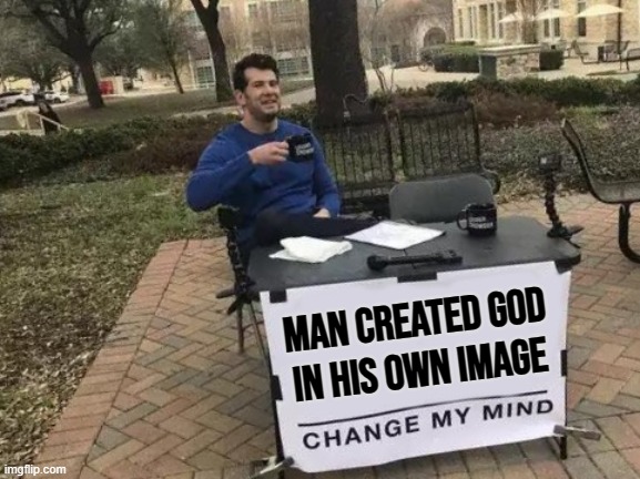 Darwin Was Right | Man Created God
In His Own Image | image tagged in memes,change my mind,evolution,charles darwin,anti-religion,god | made w/ Imgflip meme maker