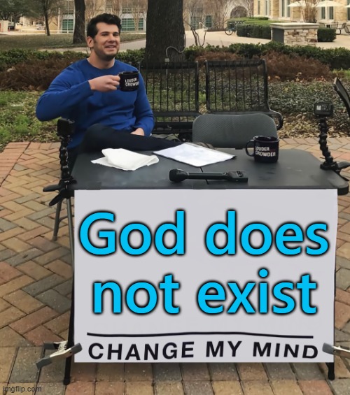 God Does Not Exist | God does not exist | image tagged in change my mind tilt-corrected,evolution,anti-religion,the abrahamic god,charles darwin,atheism | made w/ Imgflip meme maker