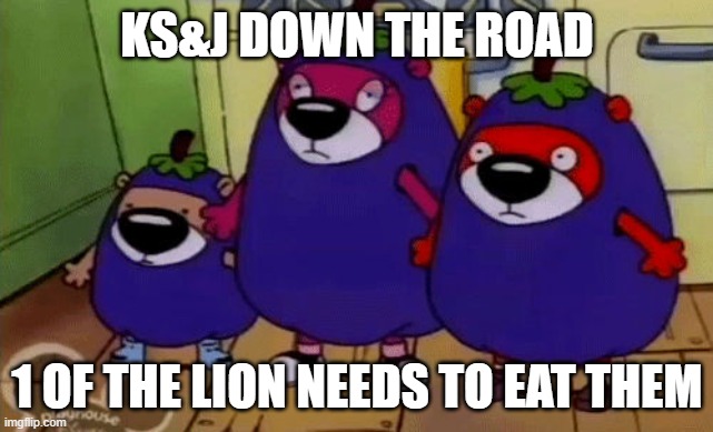 KS&J Reboot..... | KS&J DOWN THE ROAD; 1 OF THE LION NEEDS TO EAT THEM | image tagged in eggplant costumed otters | made w/ Imgflip meme maker