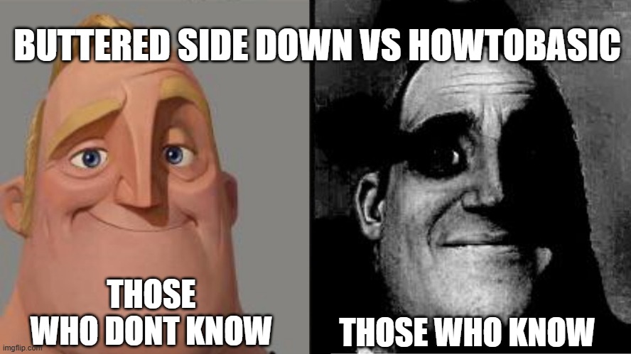 my first mibu meme | BUTTERED SIDE DOWN VS HOWTOBASIC; THOSE WHO DONT KNOW; THOSE WHO KNOW | image tagged in those who know | made w/ Imgflip meme maker