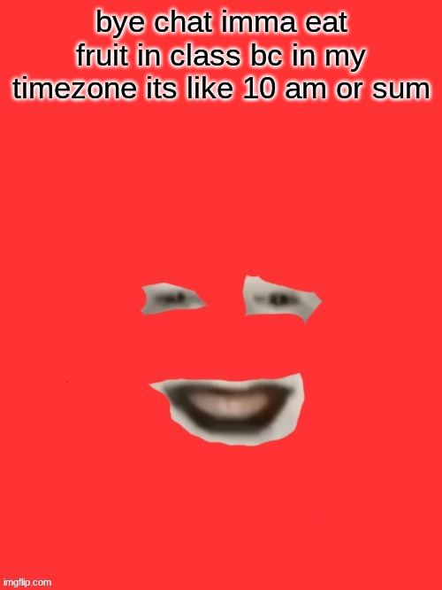 shut up monkey but you only see his face | bye chat imma eat fruit in class bc in my timezone its like 10 am or sum | image tagged in shut up monkey but you only see his face | made w/ Imgflip meme maker