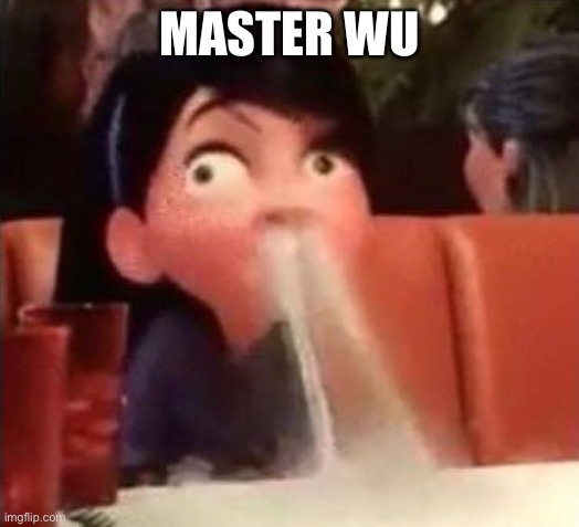 Violet spitting water out of her nose | MASTER WU | image tagged in violet spitting water out of her nose | made w/ Imgflip meme maker