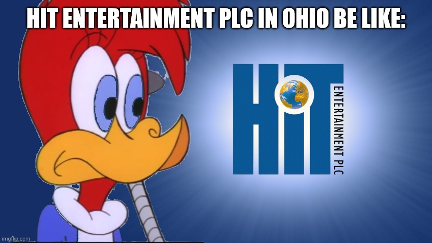 HiT Entertainment PLC in Ohio be like | HIT ENTERTAINMENT PLC IN OHIO BE LIKE: | image tagged in hit entertainment,winnie woodpecker,logo,universal studios,woody woodpecker,walter lantz | made w/ Imgflip meme maker