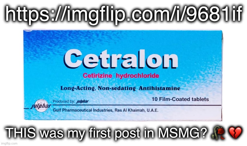Cetralon (ArabMogus temp) | https://imgflip.com/i/9681if; THIS was my first post in MSMG? 🥀 💔 | image tagged in cetralon arabmogus temp | made w/ Imgflip meme maker