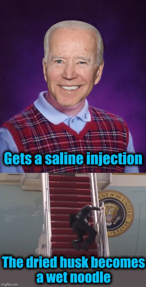 Gets a saline injection The dried husk becomes
a wet noodle | image tagged in bad luck biden,biden fall | made w/ Imgflip meme maker