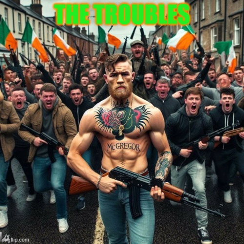 Ireland | THE TROUBLES | image tagged in ireland | made w/ Imgflip meme maker