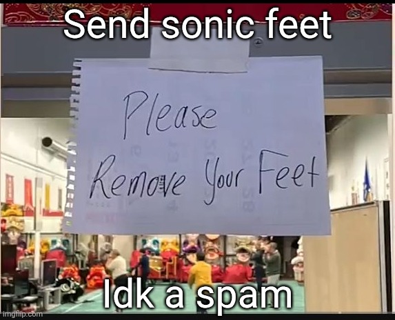 Send sonic feet; Idk a spam | made w/ Imgflip meme maker