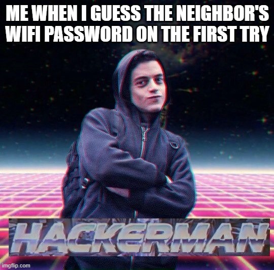 HackerMan | ME WHEN I GUESS THE NEIGHBOR'S WIFI PASSWORD ON THE FIRST TRY | image tagged in hackerman | made w/ Imgflip meme maker