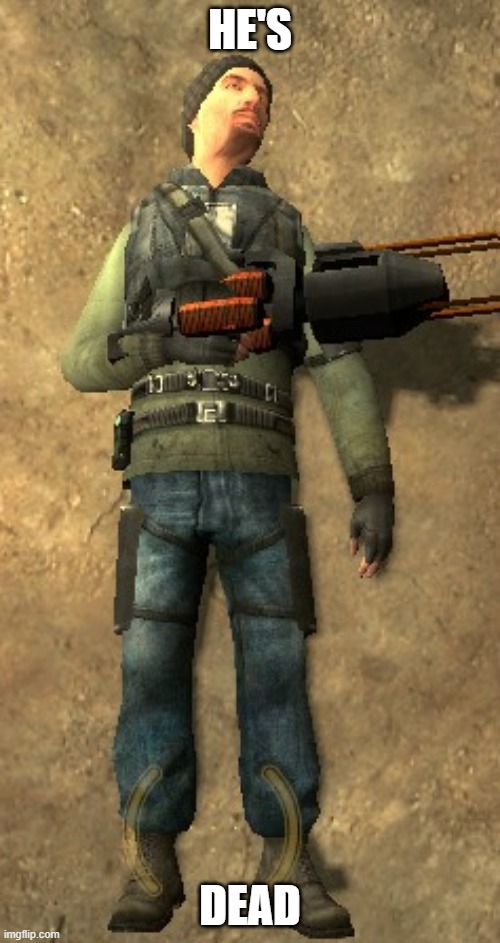 ded | HE'S; DEAD | image tagged in dead,ded,killed,half life 2,deathmatch,sad | made w/ Imgflip meme maker