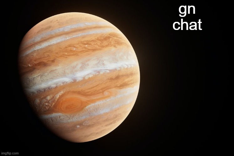 spactate jupiter ehhh | gn chat | image tagged in spactate jupiter ehhh | made w/ Imgflip meme maker