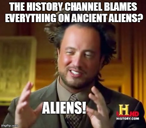 Ancient Aliens | THE HISTORY CHANNEL BLAMES EVERYTHING ON ANCIENT ALIENS? ALIENS! | image tagged in memes,ancient aliens,aliens | made w/ Imgflip meme maker