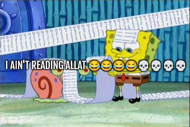 Spongebob's List | I AIN'T READING ALLAT ???????? | image tagged in spongebob's list | made w/ Imgflip meme maker