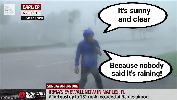 It's sunny
and clear Because nobody
said it's raining! | made w/ Imgflip meme maker