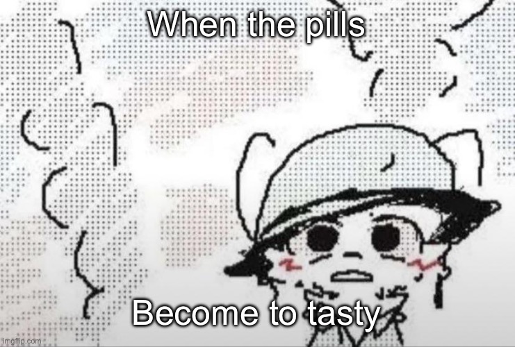 True | When the pills; Become to tasty | image tagged in boykisser thousand yard stare | made w/ Imgflip meme maker